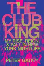 The Club King: My Rise, Reign, and Fall in New York Nightlife