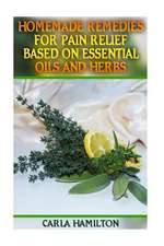 Homemade Remedies for Pain Relief Based on Essential Oils and Herbs