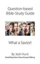 Question-Based Bible Study Guide -- What a Savior!