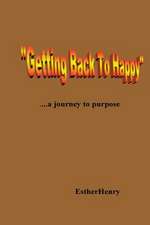 "Getting Back to Happy.."...a Journey to Purpose