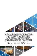 Measurement of Water Activity, Moisture Sorption Isotherms, and Moisture Content