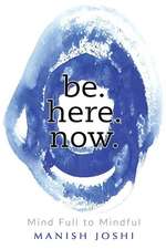 Be. Here. Now. - Mind Full to Mindful