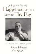 A Funny Thing Happened on the Way to the Dig: An Archaeologists's Autobiography Volume 1