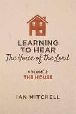 Learning to Hear the Voice of the Lord: Volume 1: The House Volume 1