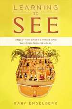 Learning to See: And Other Stories and Memoirs from Senegal Volume 1