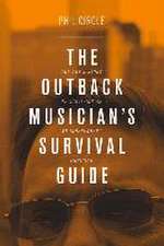 The Outback Musician's Survival Guide: One Guy's Story of Surviving as an Independent Musician Volume 1