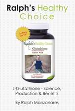 Ralph's Healthy Choice: L-Glutathione - Science, Production & Benefits Volume 1