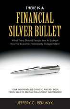 There Is a Financial Silver Bullet: What They Should Teach You at School. How to Become Financially Independent Volume 1