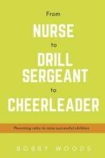 From Nurse to Drill Sergeant to Cheerleader: Parenting Roles to Raise Successful Children Volume 1