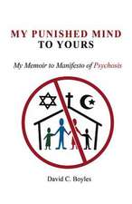 My Punished Mind to Yours: My Memoir to Manifesto of Psychosis Volume 1