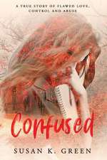 Confused: A True Story of Flawed Love, Control and Abuse Volume 1