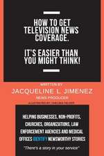 How to Get Television News Coverage.: It's Easier Than You Might Think! Volume 1