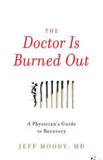 The Doctor Is Burned Out: A Physician's Guide to Recovery