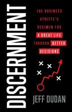 Discernment: The Business Athlete's Regimen for a Great Life through Better Decisions