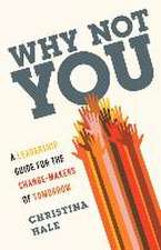 Why Not You: A Leadership Guide for the Change-Makers of Tomorrow