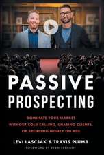 Passive Prospecting: Dominate Your Market without Cold Calling, Chasing Clients, or Spending Money on Ads