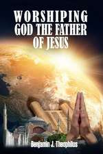 Worshiping God the Father of Jesus