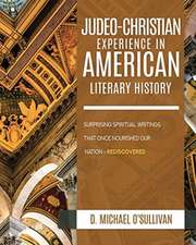 The Judeo-Christian Experience In American Literary History: Surprising Spiritual Writings That Once Nourished Our Nation - Rediscovered