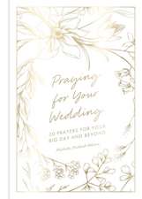 Praying for Your Wedding: 30 Prayers for Your Big Day and Beyond