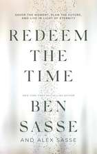 Redeem the Time: Savor the Moment, Plan the Future, and Live in Light of Eternity