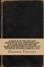 A Sketch of the Life and Services of Gen. Otho Holland Williams Read Before the Maryland Historical Society, on Thursday Evening, March 6, 1851