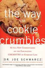 That's The Way The Cookie Crumbles: 62 All-New Commentaries on the Fascinating Chemistry of Everyday Life