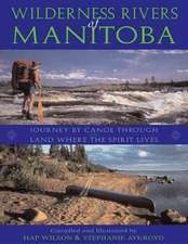 Wilderness Rivers of Manitoba: Journey by Canoe Through the Land Where the Spirit Lives