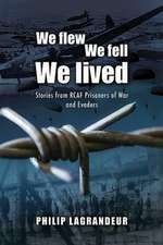 We Flew, We Fell, We Lived: Second World War Stories from Rcaf Prisoners of War and Evaders