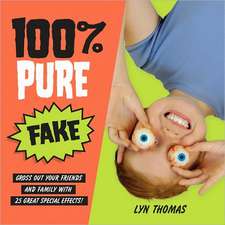 100% Pure Fake: Gross Out Your Friends and Family with 25 Great Special Effects!