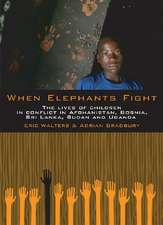 When Elephants Fight: The Lives of Children in Conflict in Afghanistan, Bosnia, Sri Lanka, Sudan and Uganda