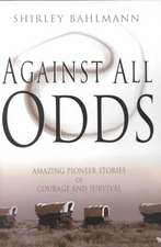 Against All Odds: Amazing Pioneer Stories of Courage and Survival