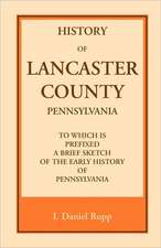 History of Lancaster County, to Which Is Prefixed a Brief Sketch of the Early History of Pennsylvania