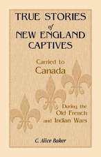 True Stories of New England Captives Carried to Canada During the Old French and Indian Wars