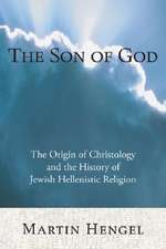 The Son of God: The Origin of Christology and the History of Jewish-Hellenistic Religion