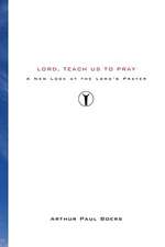 Lord, Teach Us to Pray: A New Look at the Lord's Prayer