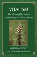 Vitalism: The History of Herbalism, Homeopathy, and Flower Essences