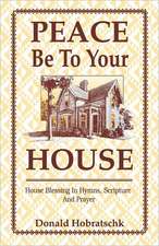 Peace Be to Your House: House Blessing in Hymns, Scripture and Prayer