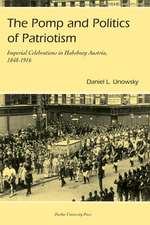 The Pomp and Politics of Patriotism: Imperial Celebrations in Habsburg Austria, 1848-1916