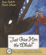 Just Give Him the Whale!: 20 Ways to Use Fascinations, Areas of Expertise, and Strengths to Support Students with Autism