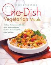 One-Dish Vegetarian Meals: 150 Easy, Wholesome, and Delicious Soups, Stews, Casseroles, Stir-Fries, Pastas, Rice Dishes, Chilis