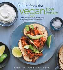 Fresh from the Vegan Slow Cooker: 200 Ultra-Convenient, Super-Tasty, Completely Animal-Free Recipes