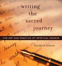 Writing the Sacred Journey: Art and Practice of Spiritual Memoir