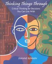 Thinking Things Through: Critical Thinking for Decisions You Can Live with