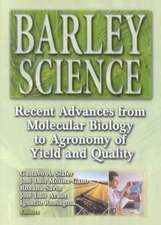 Barley Science: Recent Advances from Molecular Biology to Agronomy of Yield and Quality