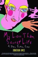 My Less Than Secret Life: A Diary, Fiction, Essays