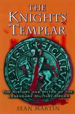 The Knights Templar: The History and Myths of the Legendary Military Order