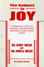 Subject is Joy: A Personal Path to Lifetime Contentment Through Value-Based Living