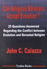 Can Religious Believers Accept Evolution?: 25 Questions Answered Regarding the Conflict Between Evolution & Revealed Religion