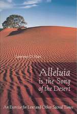 Alleluia Is the Song of the Desert: An Exercise for Lent and Other Sacred Times