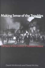 Making Sense of the Troubles: The Story of the Conflict in Northern Ireland